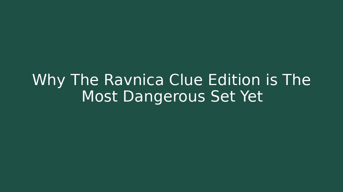 Why The Ravnica Clue Edition is The Most Dangerous Set Yet