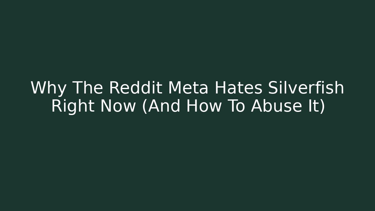 Why The Reddit Meta Hates Silverfish Right Now (And How To Abuse It)