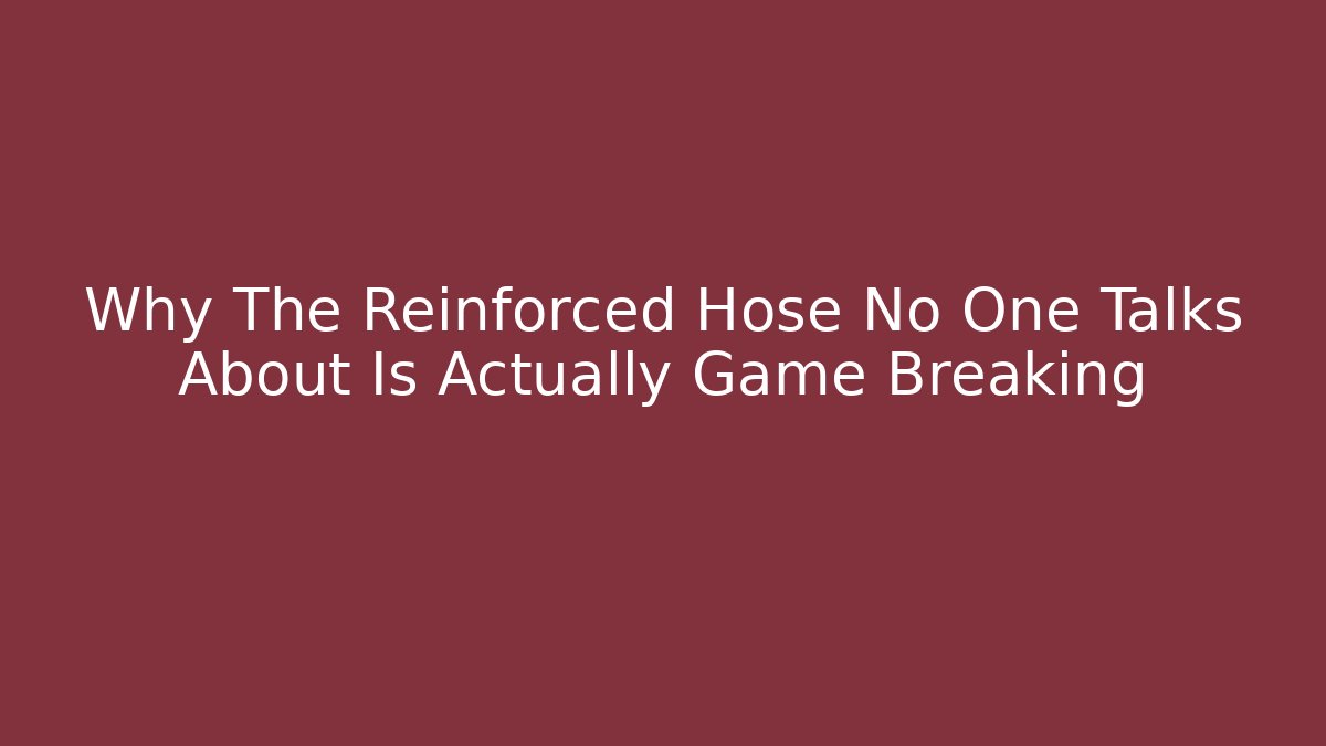 Why The Reinforced Hose No One Talks About Is Actually Game Breaking - Critter Realm