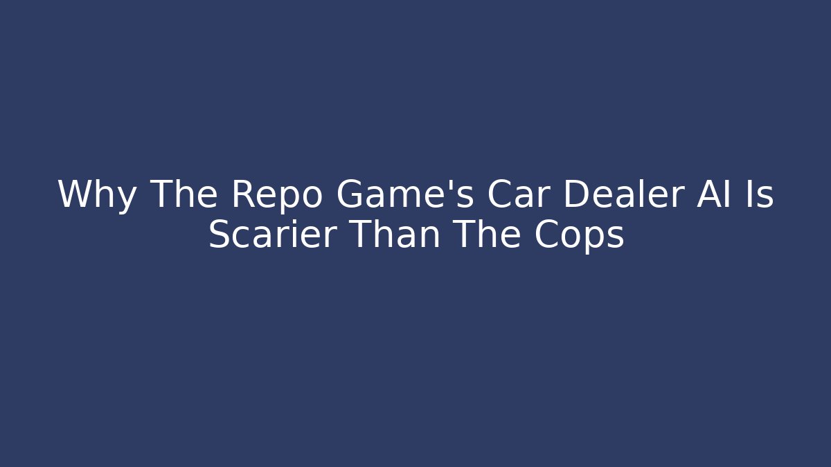 Why The Repo Game's Car Dealer AI Is Scarier Than The Cops