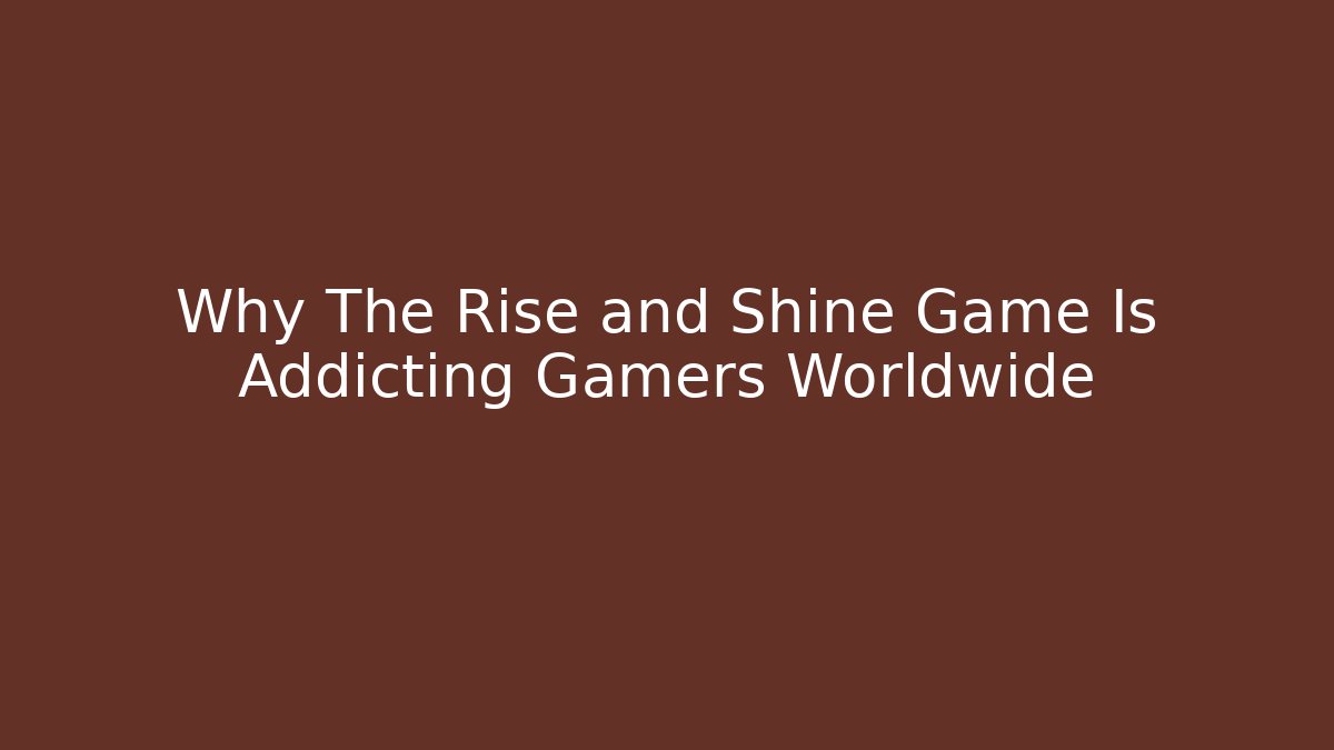 Why The Rise and Shine Game Is Addicting Gamers Worldwide