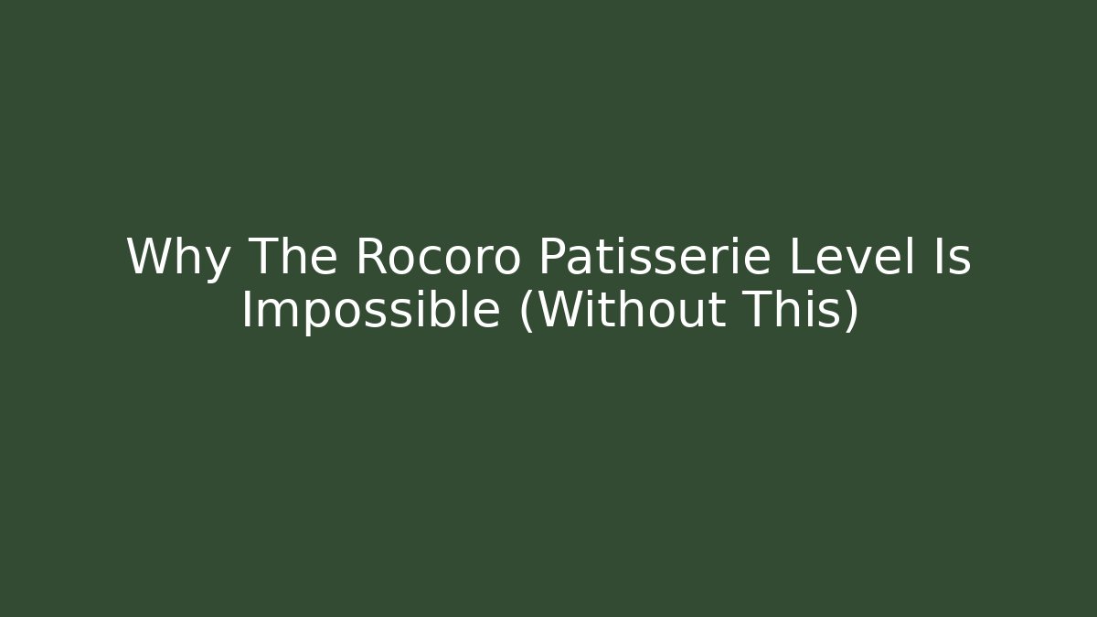 Why The Rocoro Patisserie Level Is Impossible (Without This)