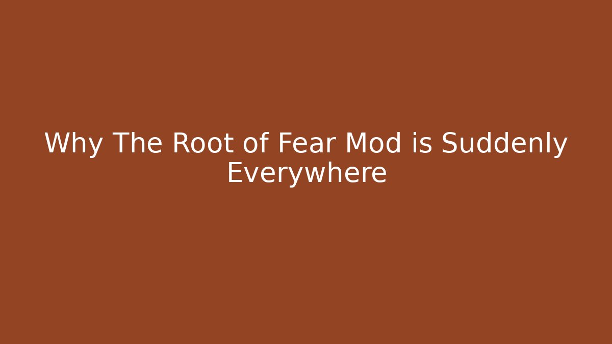 Why The Root of Fear Mod is Suddenly Everywhere
