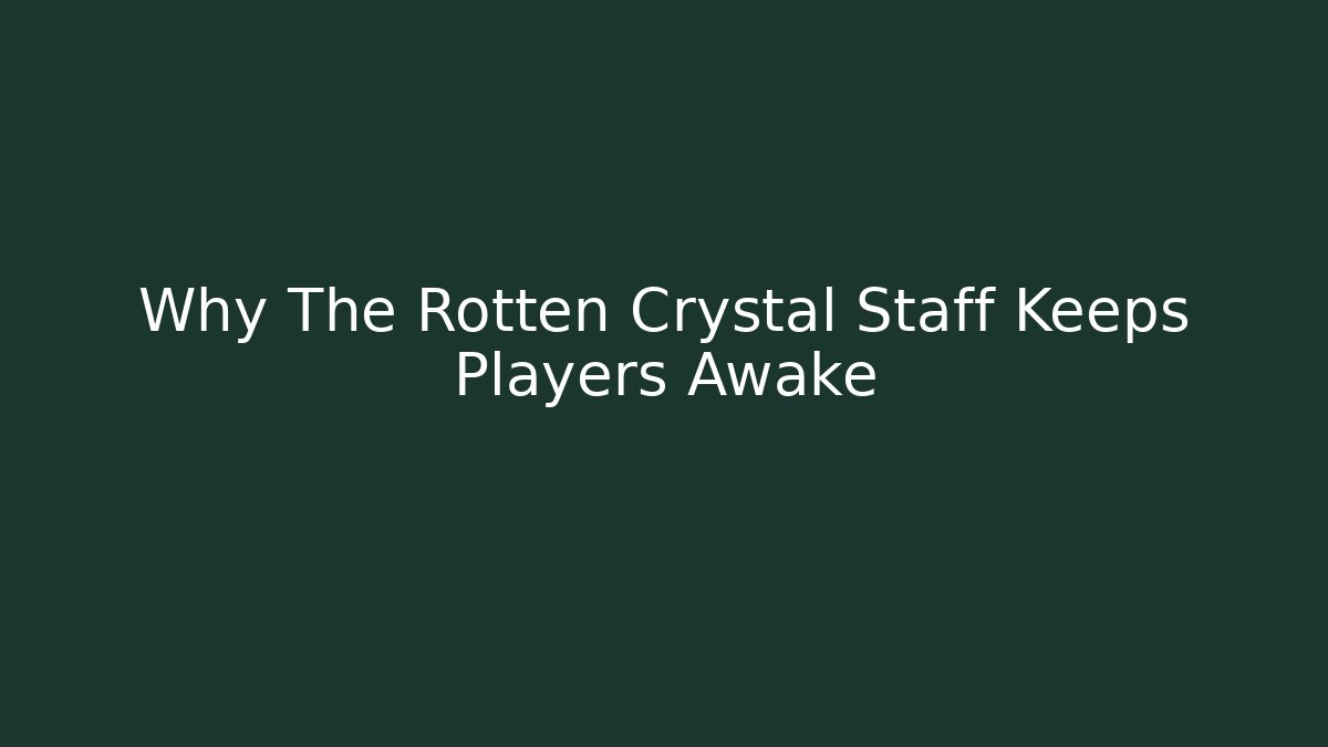 Why The Rotten Crystal Staff Keeps Players Awake - Critter Realm