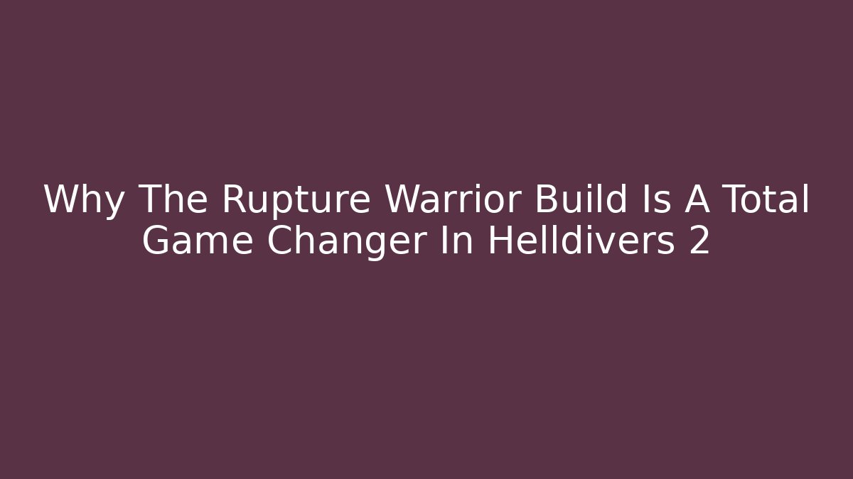 Why The Rupture Warrior Build Is A Total Game Changer In Helldivers 2 - Critter Realm