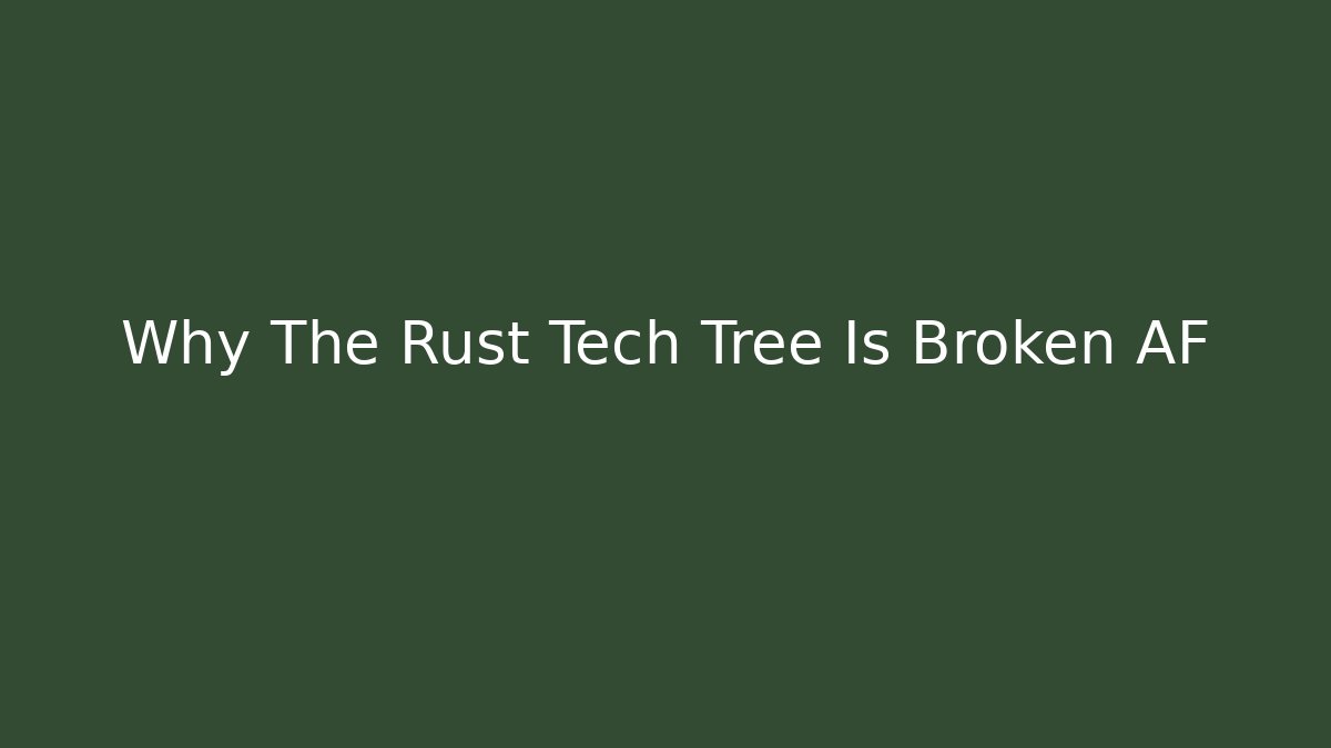 Why The Rust Tech Tree Is Broken AF