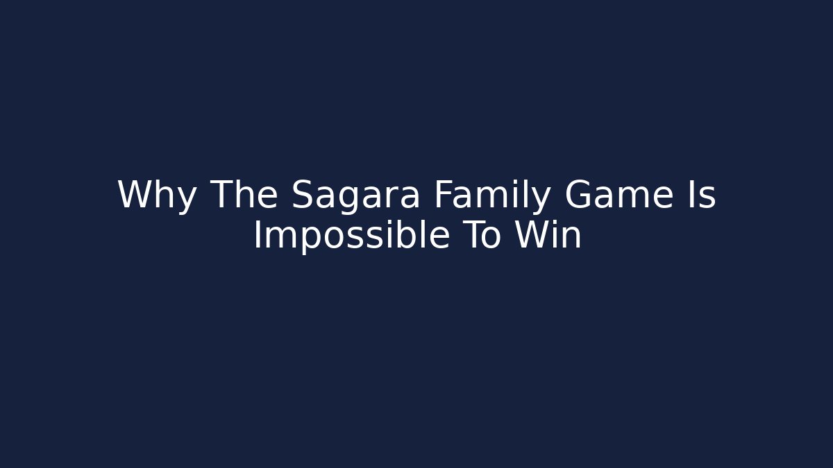 Why The Sagara Family Game Is Impossible To Win