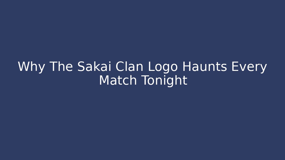 Why The Sakai Clan Logo Haunts Every Match Tonight