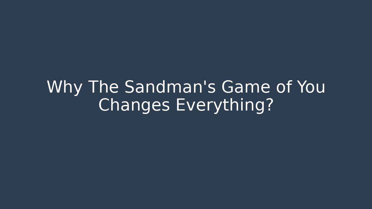 Why The Sandman’s Game of You Changes Everything?