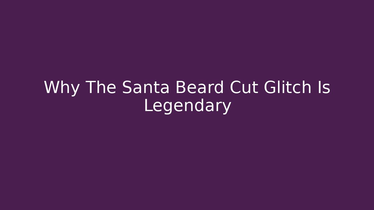 Why The Santa Beard Cut Glitch Is Legendary