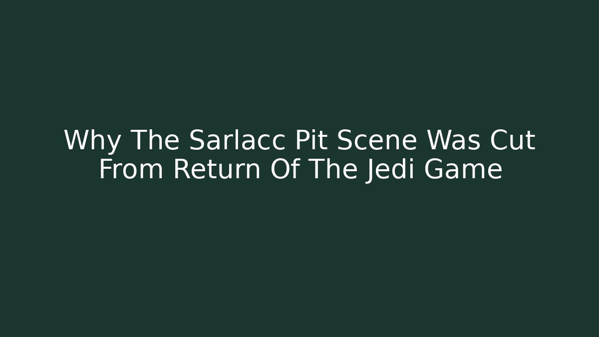 Why The Sarlacc Pit Scene Was Cut From Return Of The Jedi Game
