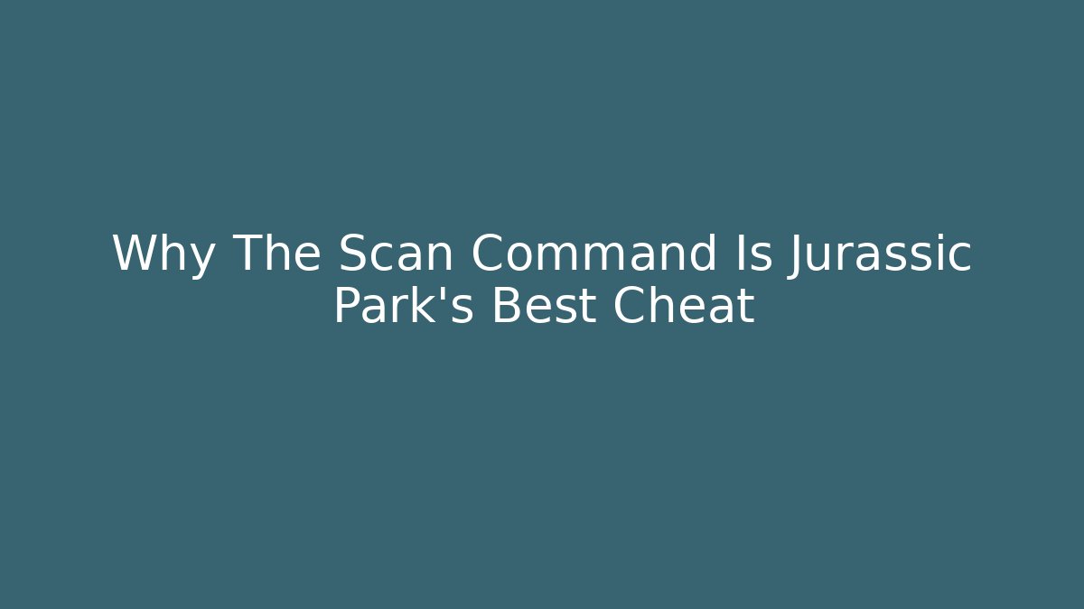 Why The Scan Command Is Jurassic Park’s Best Cheat
