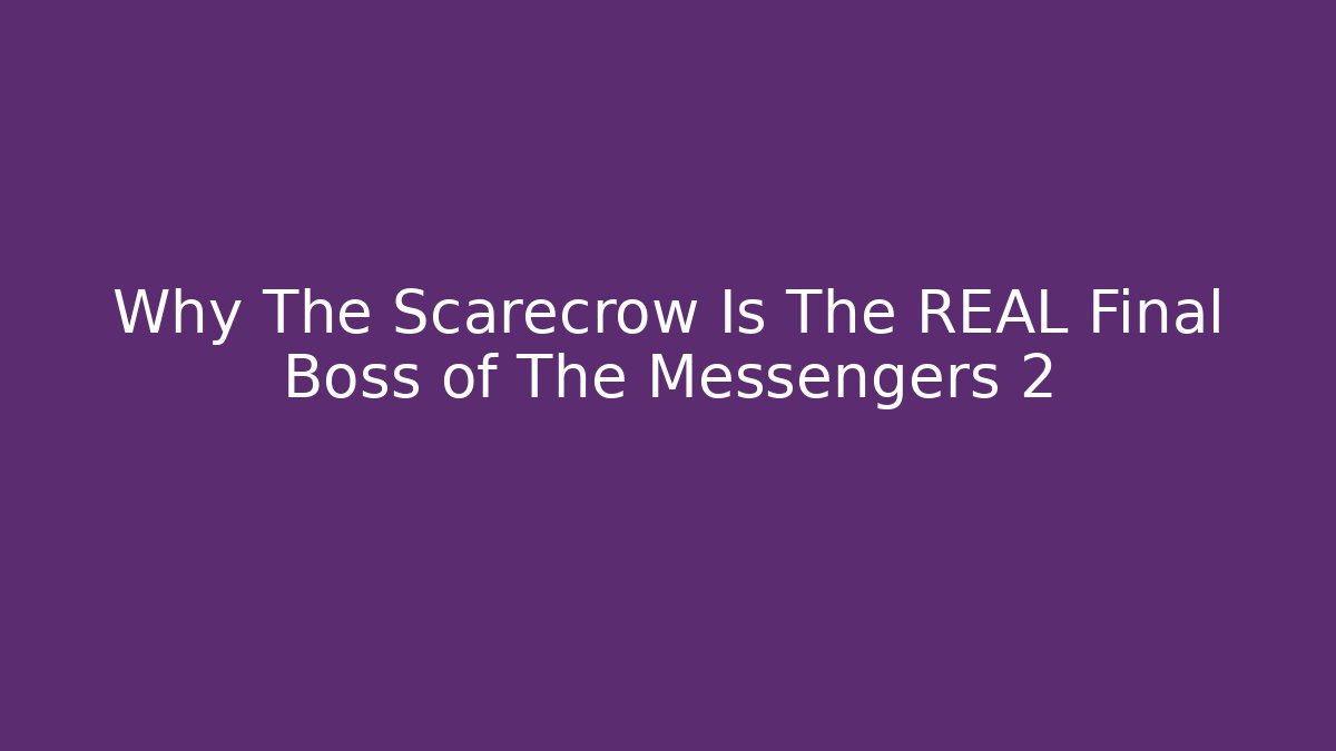 Why The Scarecrow Is The REAL Final Boss of The Messengers 2