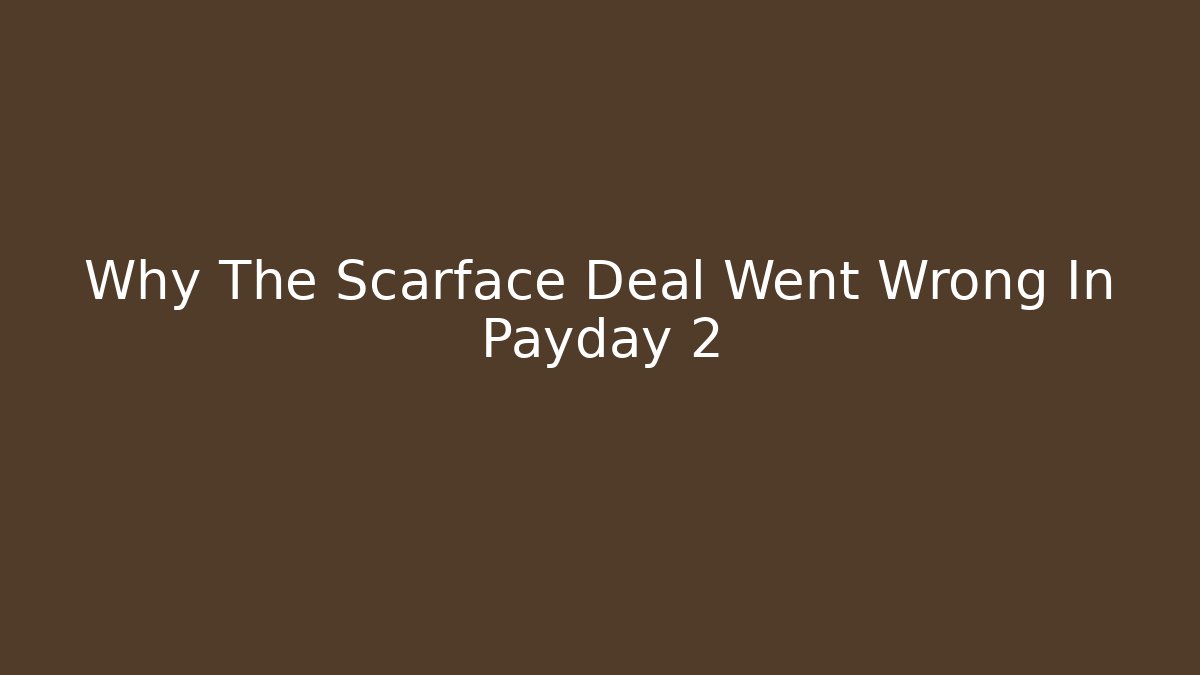 Why The Scarface Deal Went Wrong In Payday 2