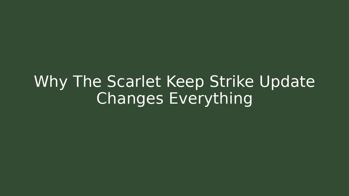 Why The Scarlet Keep Strike Update Changes Everything