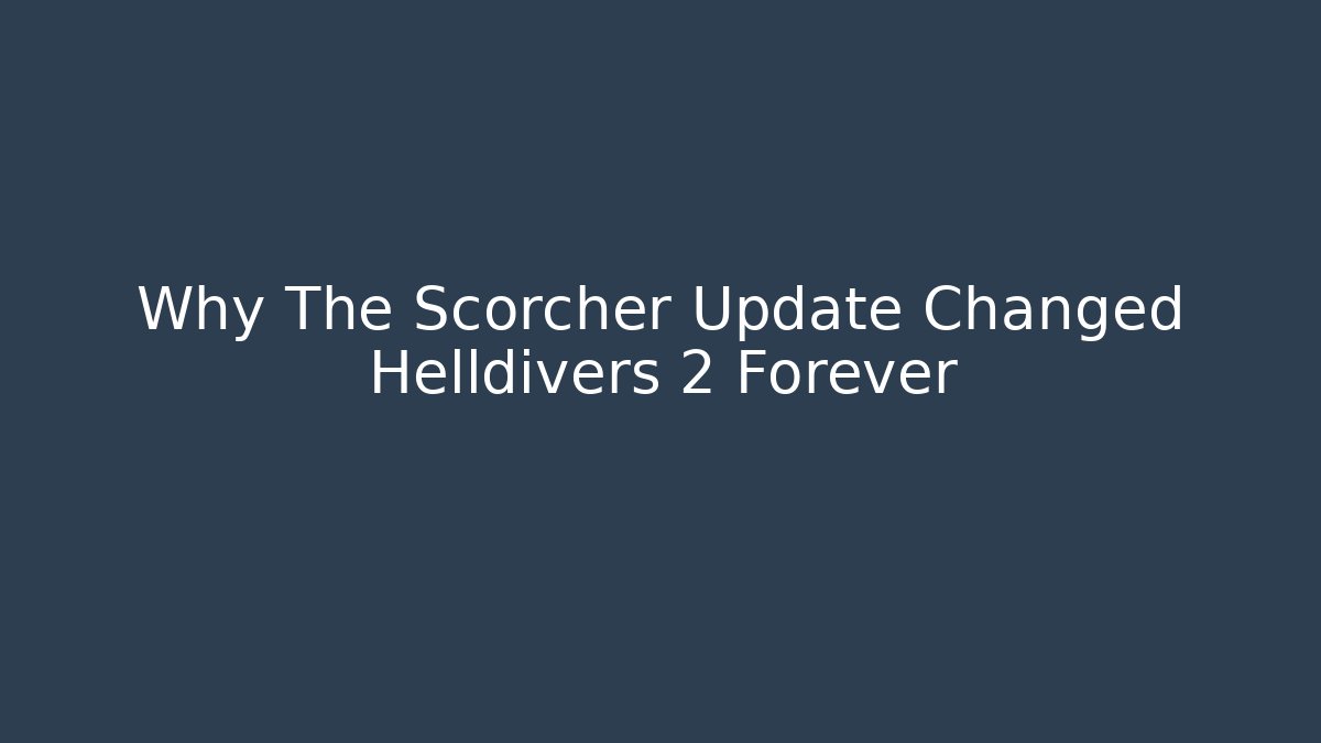 Why The Scorcher Update Changed Helldivers 2 Forever