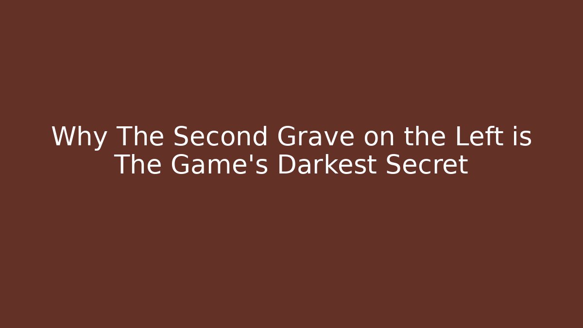Why The Second Grave on the Left is The Game's Darkest Secret