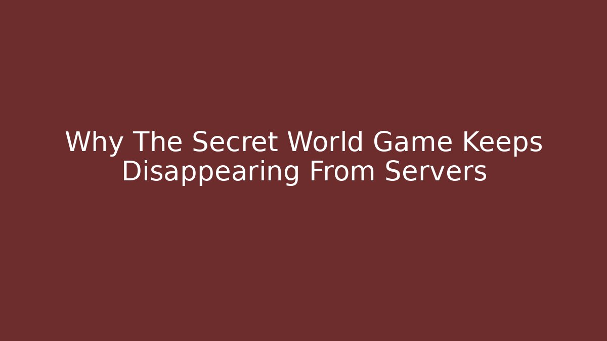 Why The Secret World Game Keeps Disappearing From Servers