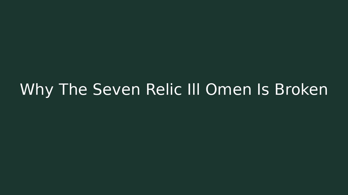 Why The Seven Relic Ill Omen Is Broken - Critter Realm