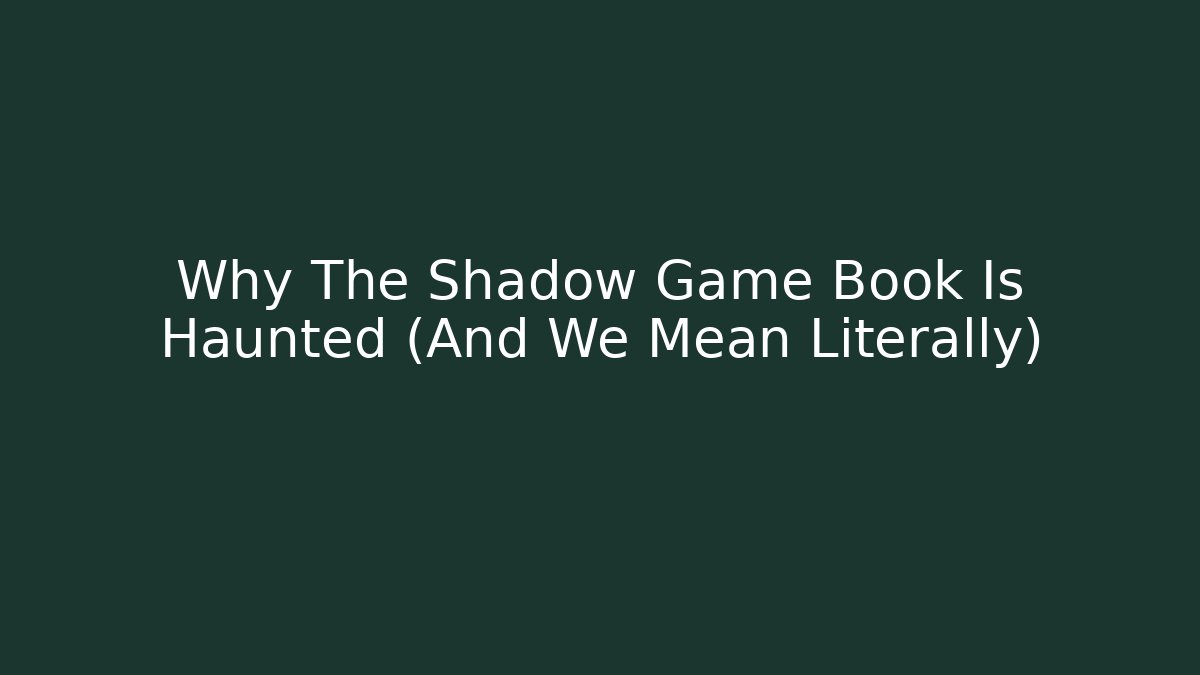 Why The Shadow Game Book Is Haunted (And We Mean Literally)