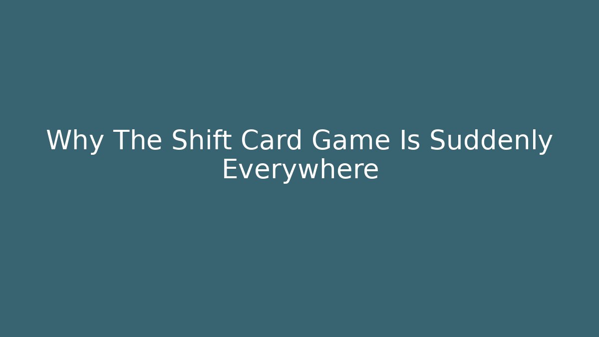 Why The Shift Card Game Is Suddenly Everywhere