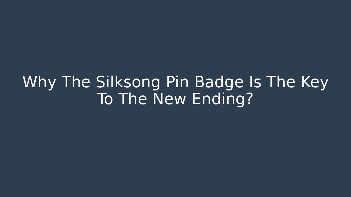 Why The Silksong Pin Badge Is The Key To The New Ending?