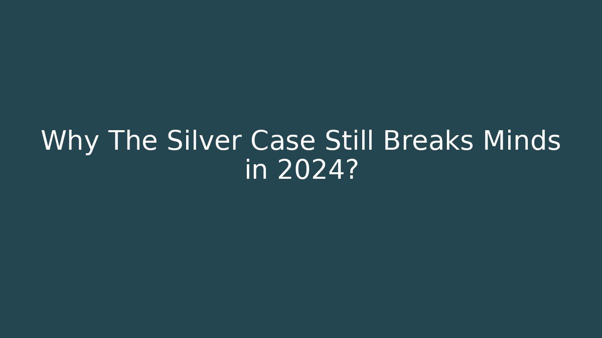 Why The Silver Case Still Breaks Minds in 2024?