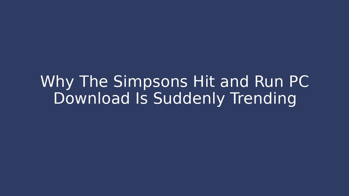 Why The Simpsons Hit and Run PC Download Is Suddenly Trending