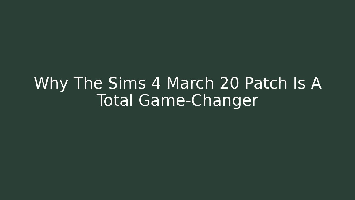 Why The Sims 4 March 20 Patch Is A Total Game-Changer