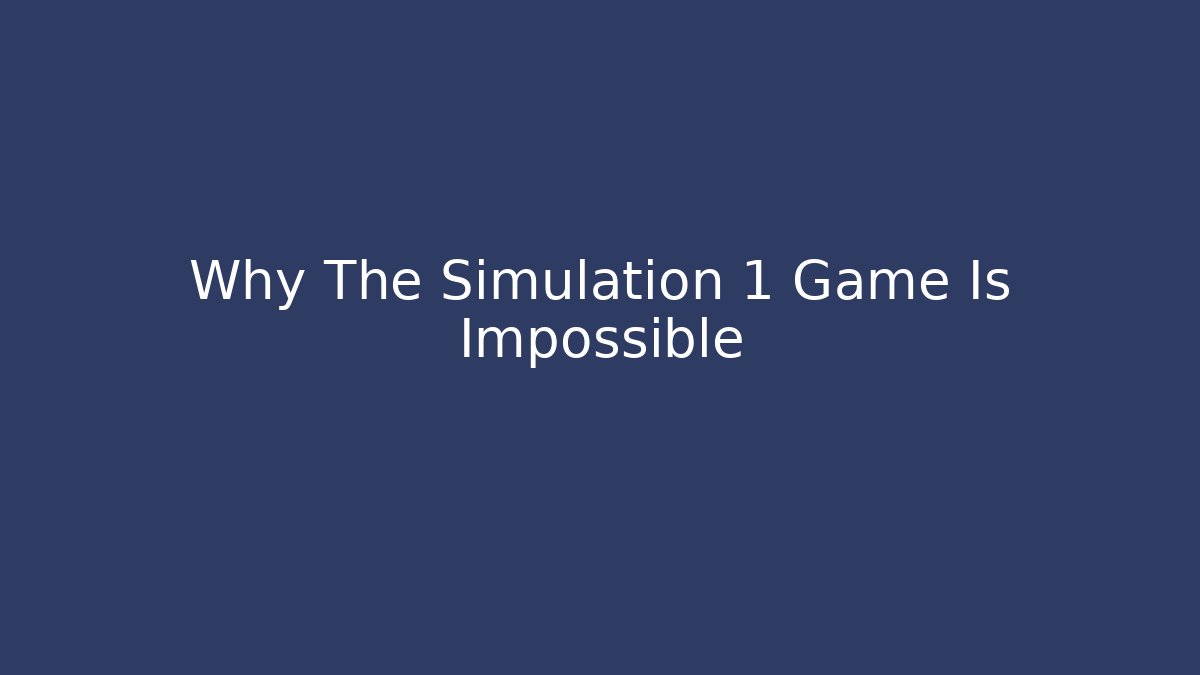 Why The Simulation 1 Game Is Impossible - Critter Realm
