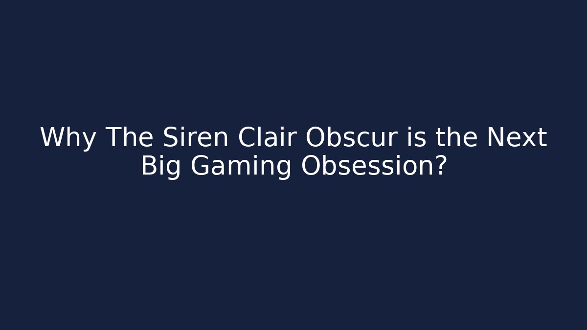 Why The Siren Clair Obscur is the Next Big Gaming Obsession? - Critter Realm