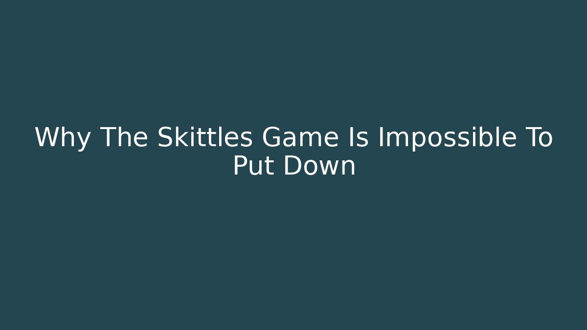 Why The Skittles Game Is Impossible To Put Down