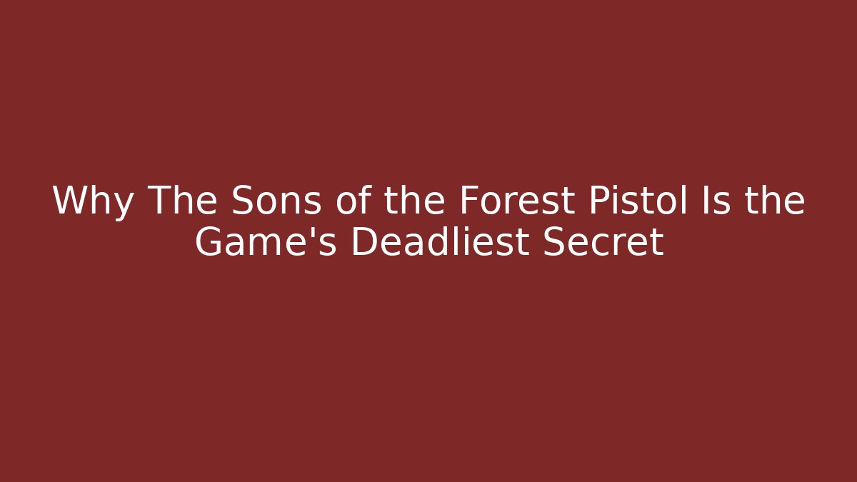 Why The Sons of the Forest Pistol Is the Game’s Deadliest Secret
