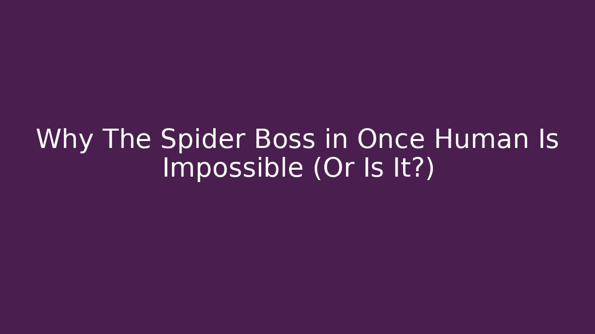Why The Spider Boss in Once Human Is Impossible (Or Is It?)