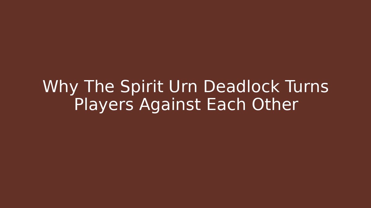 Why The Spirit Urn Deadlock Turns Players Against Each Other