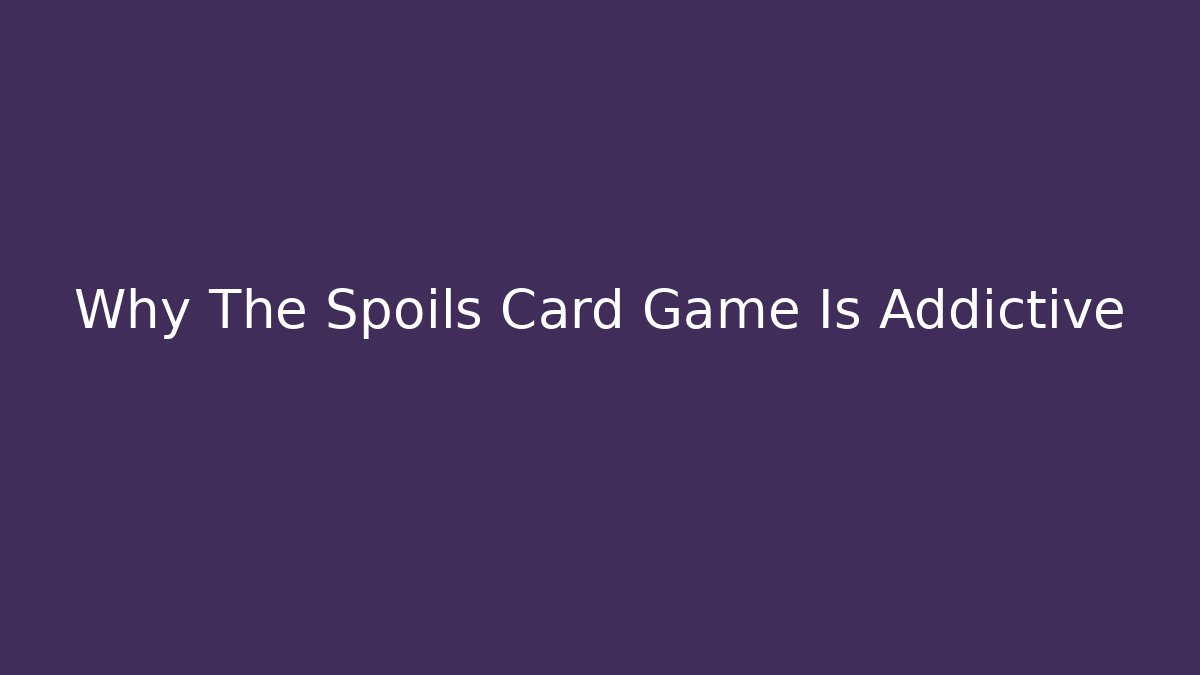 Why The Spoils Card Game Is Addictive - Critter Realm