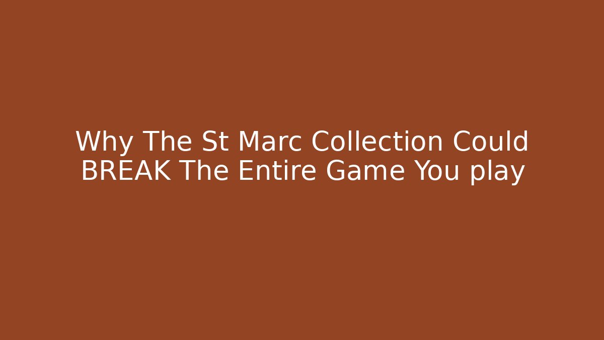 Why The St Marc Collection Could BREAK The Entire Game You play