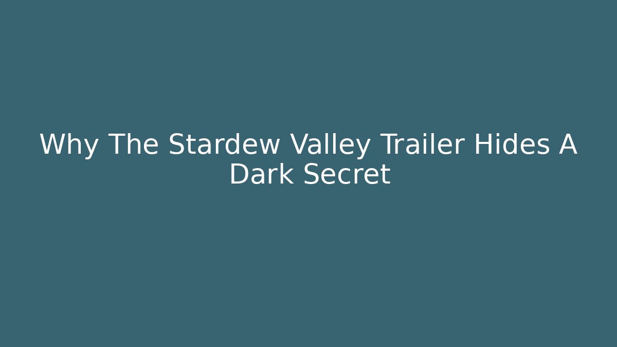 Why The Stardew Valley Trailer Hides A Dark Secret
