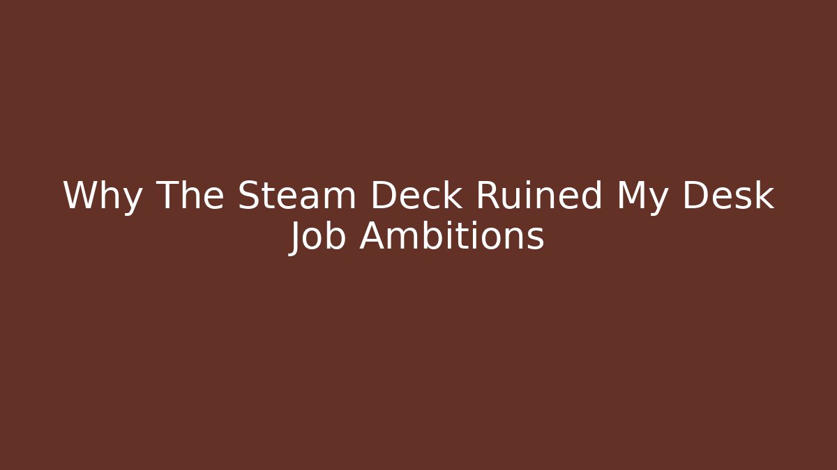 Why The Steam Deck Ruined My Desk Job Ambitions