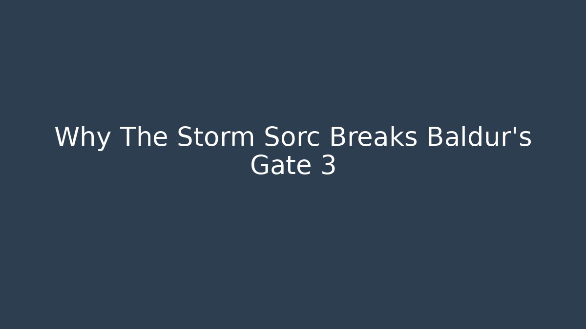 Why The Storm Sorc Breaks Baldur's Gate 3