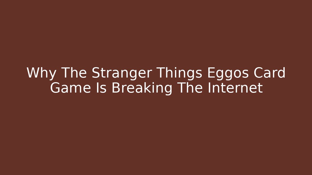 Why The Stranger Things Eggos Card Game Is Breaking The Internet