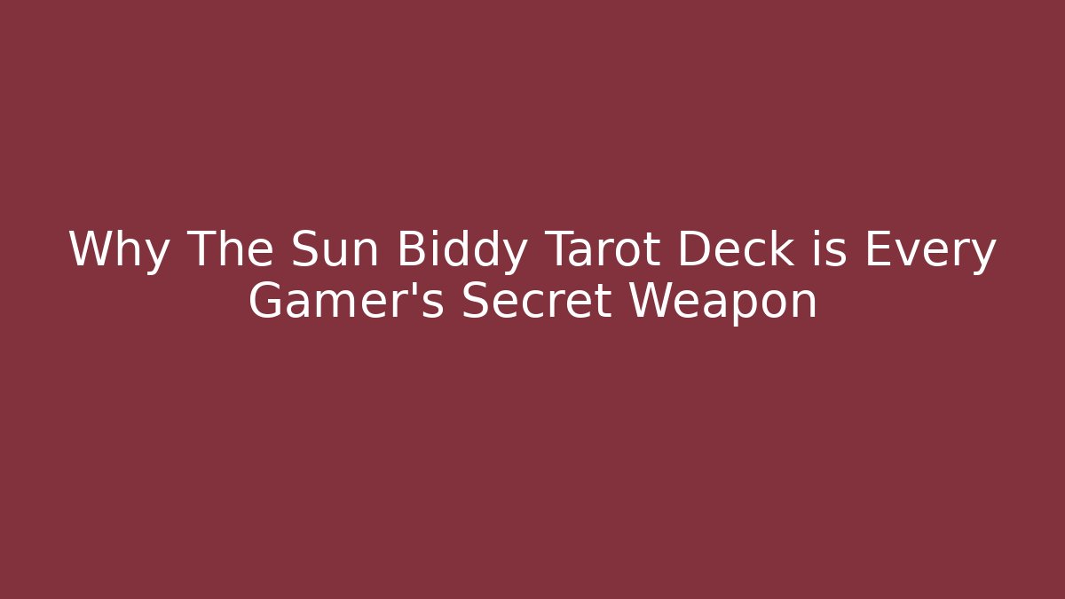 Why The Sun Biddy Tarot Deck is Every Gamer's Secret Weapon