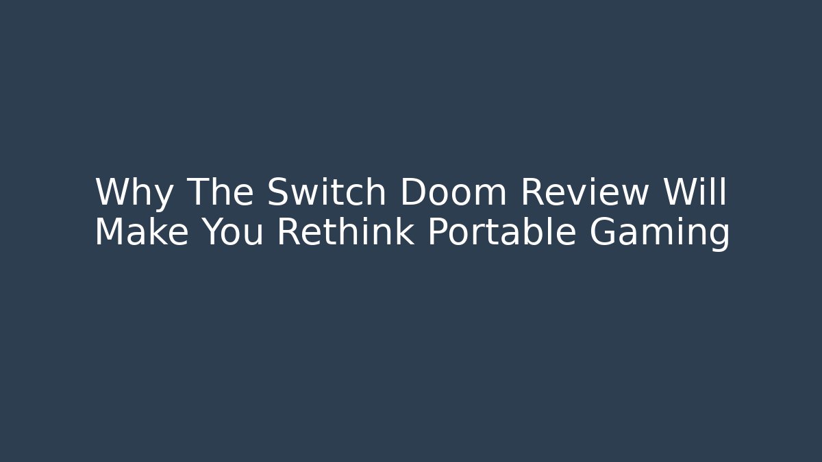 Why The Switch Doom Review Will Make You Rethink Portable Gaming