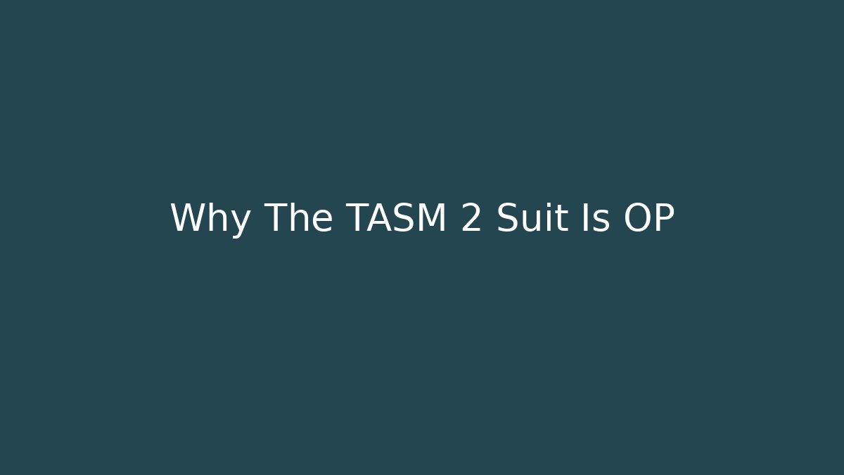 Why The TASM 2 Suit Is OP