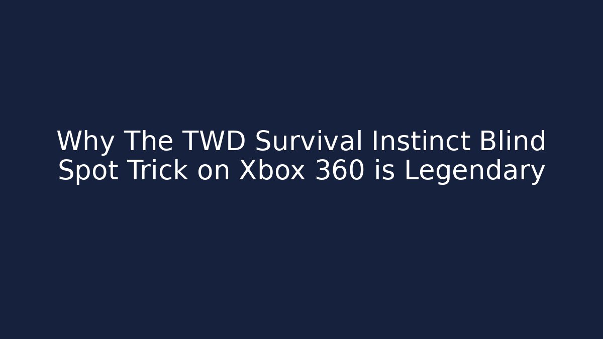 Why The TWD Survival Instinct Blind Spot Trick on Xbox 360 is Legendary