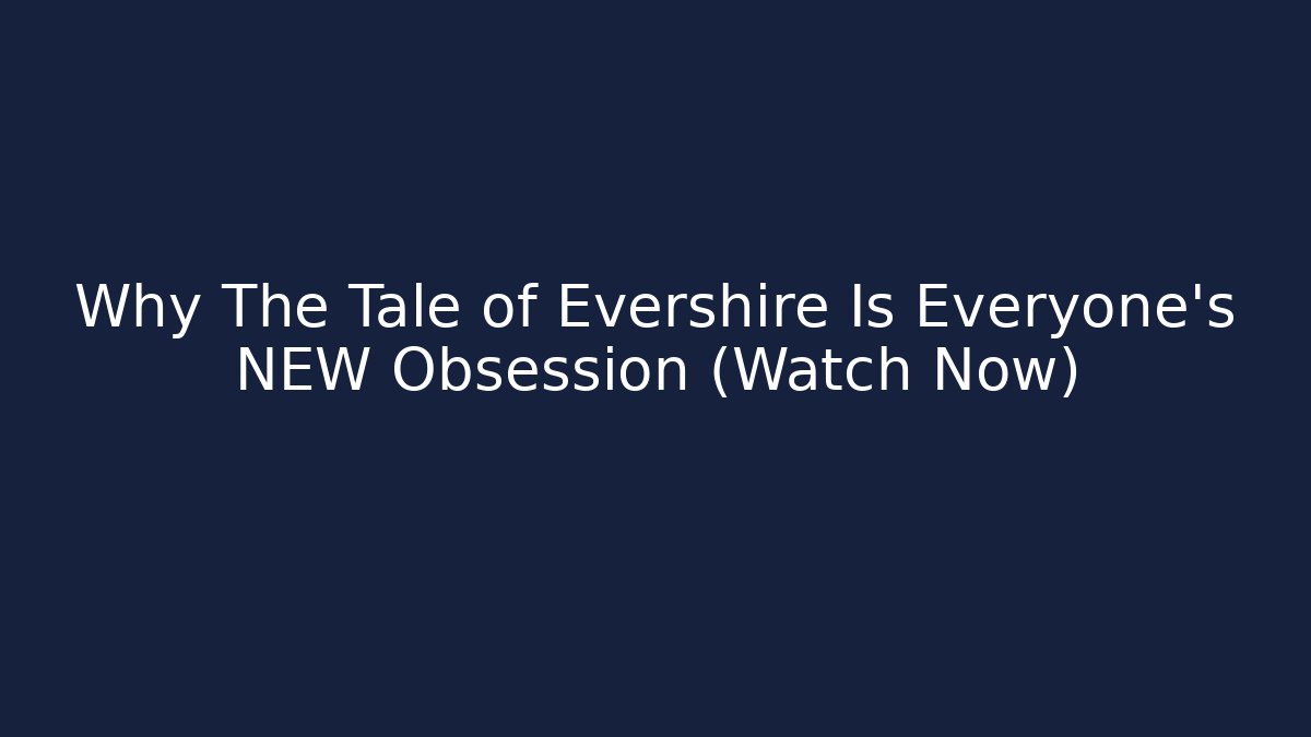 Why The Tale of Evershire Is Everyone's NEW Obsession (Watch Now)