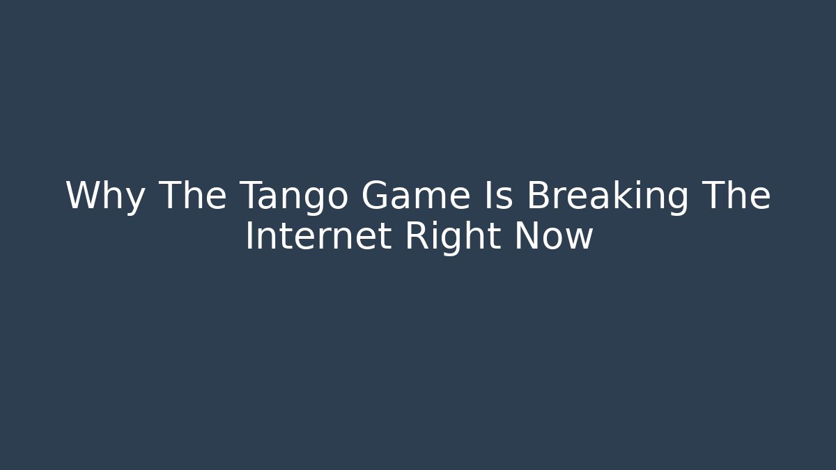 Why The Tango Game Is Breaking The Internet Right Now