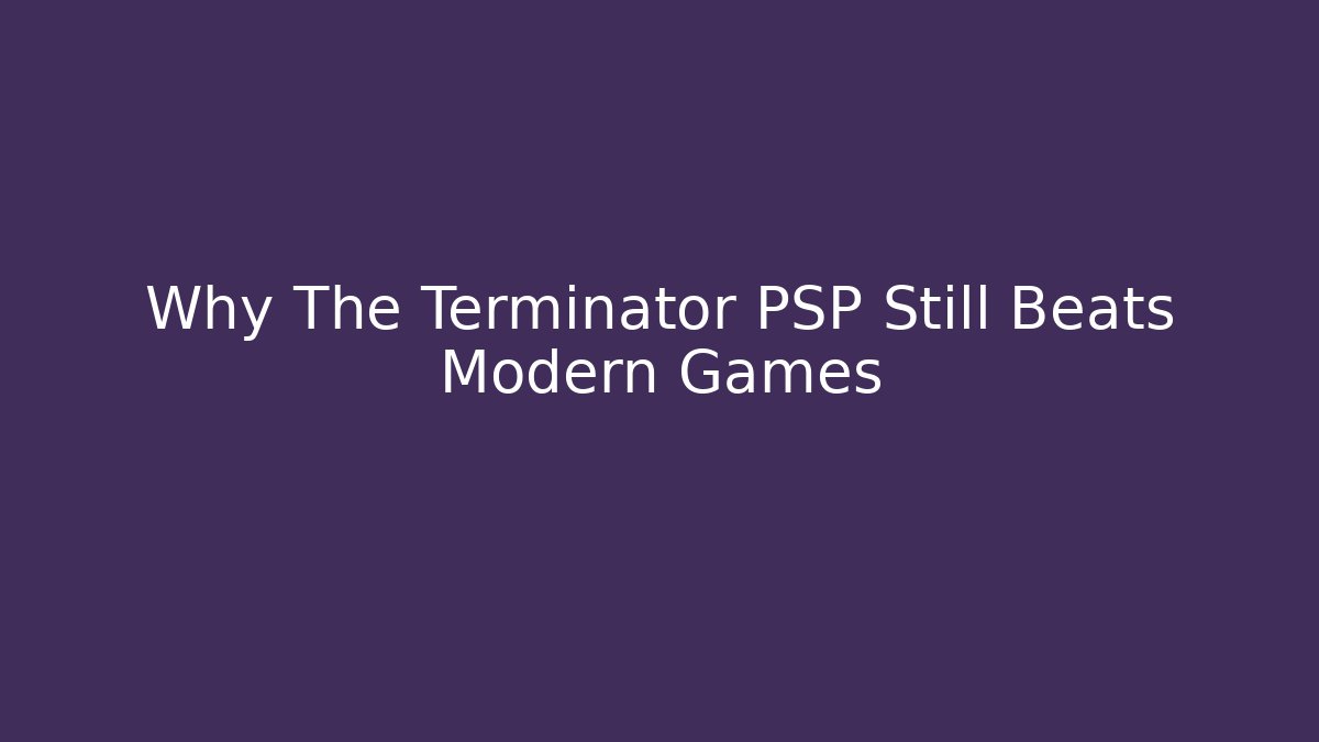 Why The Terminator PSP Still Beats Modern Games