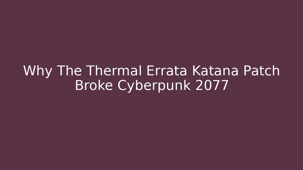 Why The Thermal Errata Katana Patch Broke Cyberpunk 2077
