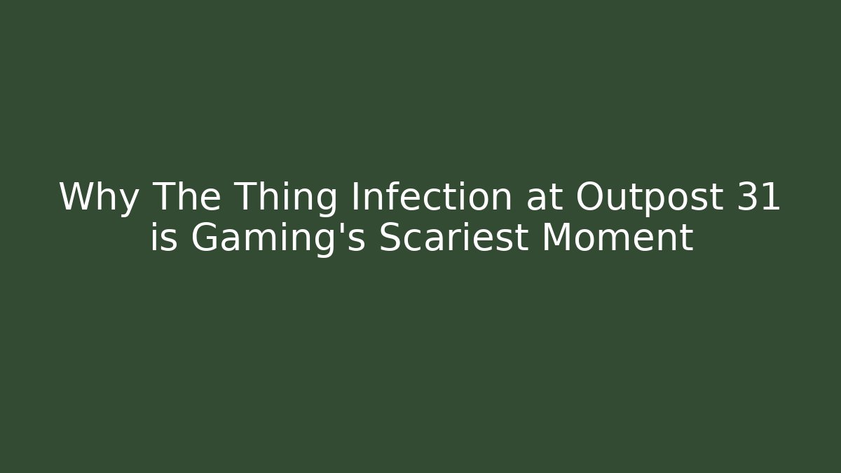 Why The Thing Infection at Outpost 31 is Gaming's Scariest Moment - Critter Realm